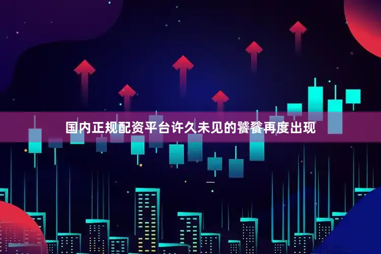 国内正规配资平台许久未见的饕餮再度出现