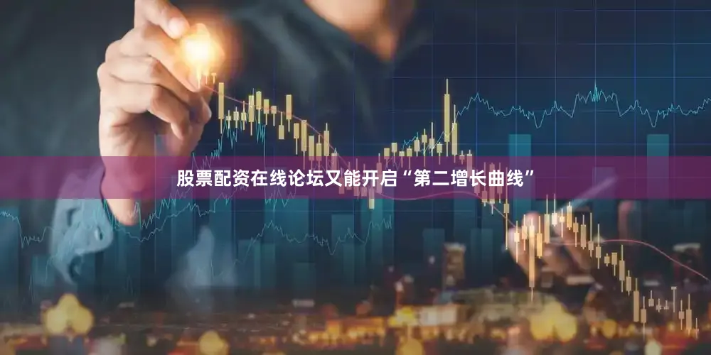 股票配资在线论坛又能开启“第二增长曲线”