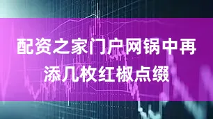 配资之家门户网锅中再添几枚红椒点缀