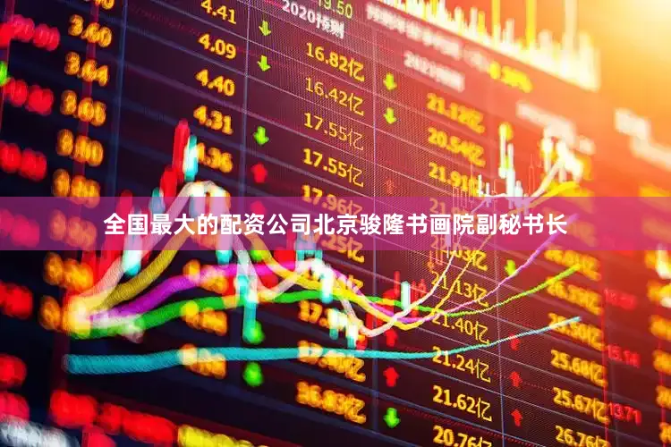 全国最大的配资公司北京骏隆书画院副秘书长