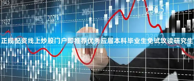 正规配资线上炒股门户即推荐优秀应届本科毕业生免试攻读研究生