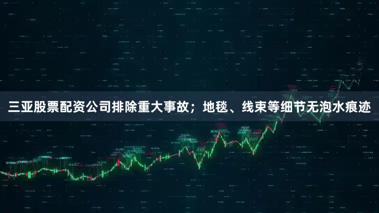 三亚股票配资公司排除重大事故；地毯、线束等细节无泡水痕迹