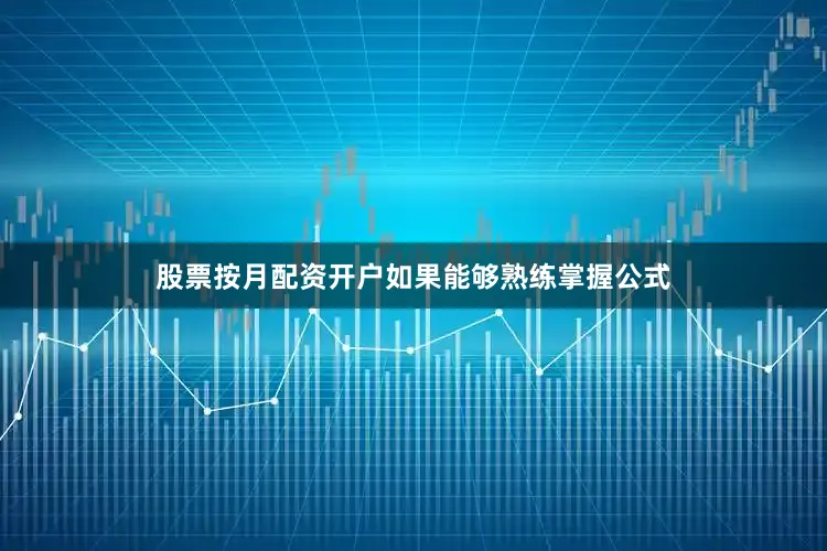 股票按月配资开户如果能够熟练掌握公式